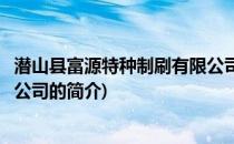 潜山县富源特种制刷有限公司(关于潜山县富源特种制刷有限公司的简介)