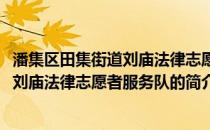 潘集区田集街道刘庙法律志愿者服务队(关于潘集区田集街道刘庙法律志愿者服务队的简介)