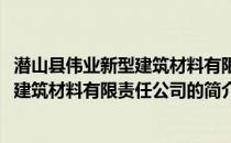 潜山县伟业新型建筑材料有限责任公司(关于潜山县伟业新型建筑材料有限责任公司的简介)