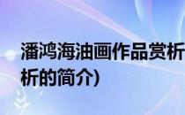 潘鸿海油画作品赏析(关于潘鸿海油画作品赏析的简介)