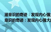 潜意识的奇迹：发现内心强大的自己 原版首次引进(关于潜意识的奇迹：发现内心强大的自己 原版首次引进的简介)