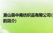 潜山县中南纺织品有限公司(关于潜山县中南纺织品有限公司的简介)