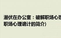 潜伏在办公室：破解职场心理诡计(关于潜伏在办公室：破解职场心理诡计的简介)