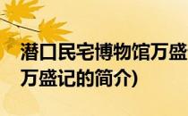 潜口民宅博物馆万盛记(关于潜口民宅博物馆万盛记的简介)