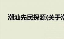 潮汕先民探源(关于潮汕先民探源的简介)