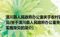 潢川县人民政府办公室关于农村敬老院规范化建设管理考核评比实施意见(关于潢川县人民政府办公室关于农村敬老院规范化建设管理考核评比实施意见的简介)