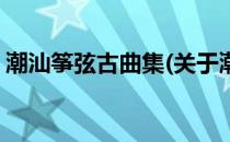 潮汕筝弦古曲集(关于潮汕筝弦古曲集的简介)