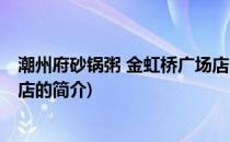 潮州府砂锅粥 金虹桥广场店(关于潮州府砂锅粥 金虹桥广场店的简介)