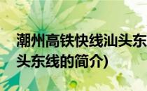 潮州高铁快线汕头东线(关于潮州高铁快线汕头东线的简介)