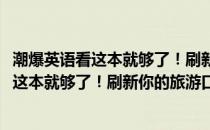 潮爆英语看这本就够了！刷新你的旅游口语(关于潮爆英语看这本就够了！刷新你的旅游口语的简介)