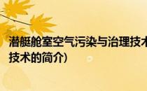 潜艇舱室空气污染与治理技术(关于潜艇舱室空气污染与治理技术的简介)