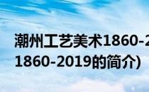 潮州工艺美术1860-2019(关于潮州工艺美术1860-2019的简介)