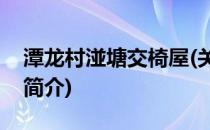 潭龙村湴塘交椅屋(关于潭龙村湴塘交椅屋的简介)