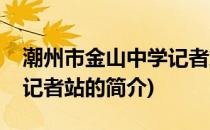 潮州市金山中学记者站(关于潮州市金山中学记者站的简介)