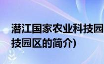 潜江国家农业科技园区(关于潜江国家农业科技园区的简介)