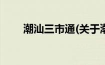 潮汕三市通(关于潮汕三市通的简介)