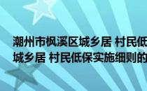 潮州市枫溪区城乡居 村民低保实施细则(关于潮州市枫溪区城乡居 村民低保实施细则的简介)