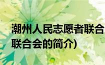 潮州人民志愿者联合会(关于潮州人民志愿者联合会的简介)