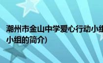 潮州市金山中学爱心行动小组(关于潮州市金山中学爱心行动小组的简介)