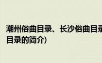 潮州俗曲目录、长沙俗曲目录(关于潮州俗曲目录、长沙俗曲目录的简介)