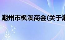 潮州市枫溪商会(关于潮州市枫溪商会的简介)