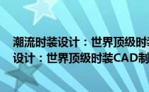 潮流时装设计：世界顶级时装CAD制板技巧(关于潮流时装设计：世界顶级时装CAD制板技巧的简介)