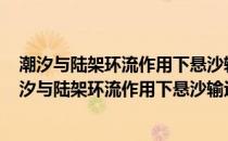 潮汐与陆架环流作用下悬沙输运机制及其源-汇效应(关于潮汐与陆架环流作用下悬沙输运机制及其源-汇效应的简介)