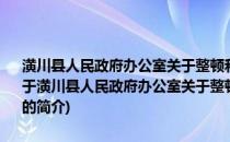 潢川县人民政府办公室关于整顿和规范校园食品安全管理工作的通知(关于潢川县人民政府办公室关于整顿和规范校园食品安全管理工作的通知的简介)