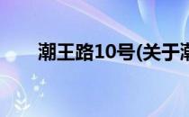 潮王路10号(关于潮王路10号的简介)