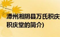 潭州湘阴县万氏积庆堂(关于潭州湘阴县万氏积庆堂的简介)