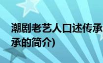 潮剧老艺人口述传承(关于潮剧老艺人口述传承的简介)