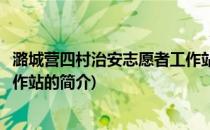 潞城营四村治安志愿者工作站(关于潞城营四村治安志愿者工作站的简介)