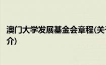 澳门大学发展基金会章程(关于澳门大学发展基金会章程的简介)