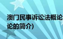 澳门民事诉讼法概论(关于澳门民事诉讼法概论的简介)