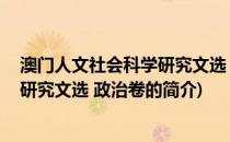 澳门人文社会科学研究文选 政治卷(关于澳门人文社会科学研究文选 政治卷的简介)