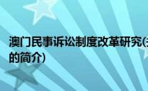 澳门民事诉讼制度改革研究(关于澳门民事诉讼制度改革研究的简介)