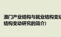 澳门产业结构与就业结构变动研究(关于澳门产业结构与就业结构变动研究的简介)