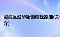 澄海区澄华街道蔡氏家庙(关于澄海区澄华街道蔡氏家庙的简介)