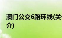 澳门公交6路环线(关于澳门公交6路环线的简介)