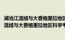 澜沧江流域与大香格里拉地区科学考察综合研究(关于澜沧江流域与大香格里拉地区科学考察综合研究的简介)