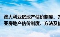 澳大利亚房地产估价制度、方法及估价人才培养(关于澳大利亚房地产估价制度、方法及估价人才培养的简介)