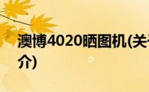 澳博4020晒图机(关于澳博4020晒图机的简介)