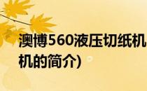 澳博560液压切纸机(关于澳博560液压切纸机的简介)