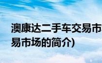 澳康达二手车交易市场(关于澳康达二手车交易市场的简介)