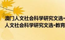 澳门人文社会科学研究文选·教育卷 澳门研究丛书(关于澳门人文社会科学研究文选·教育卷 澳门研究丛书的简介)