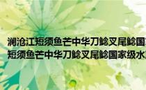 澜沧江短须鱼芒中华刀鲶叉尾鲶国家级水产种质资源保护区(关于澜沧江短须鱼芒中华刀鲶叉尾鲶国家级水产种质资源保护区的简介)