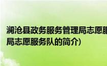 澜沧县政务服务管理局志愿服务队(关于澜沧县政务服务管理局志愿服务队的简介)