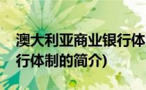 澳大利亚商业银行体制(关于澳大利亚商业银行体制的简介)