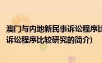 澳门与内地新民事诉讼程序比较研究(关于澳门与内地新民事诉讼程序比较研究的简介)