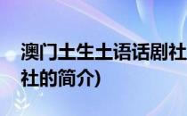 澳门土生土语话剧社(关于澳门土生土语话剧社的简介)